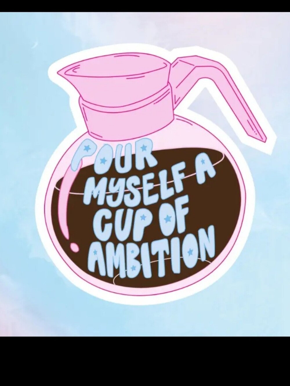 3/8⚡ Pour Myself A Cup Of Ambition Dolly Sticker